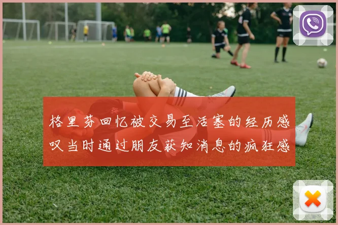 格里芬回忆被交易至活塞的经历感叹当时通过朋友获知消息的疯狂感受